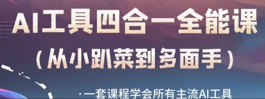 AI工具全能课，一套课程学会所有主流AI工具，从AI领域的小趴菜蜕变成AI技能多面手网赚项目-副业赚钱-互联网创业-独家轻创IP星泽云创