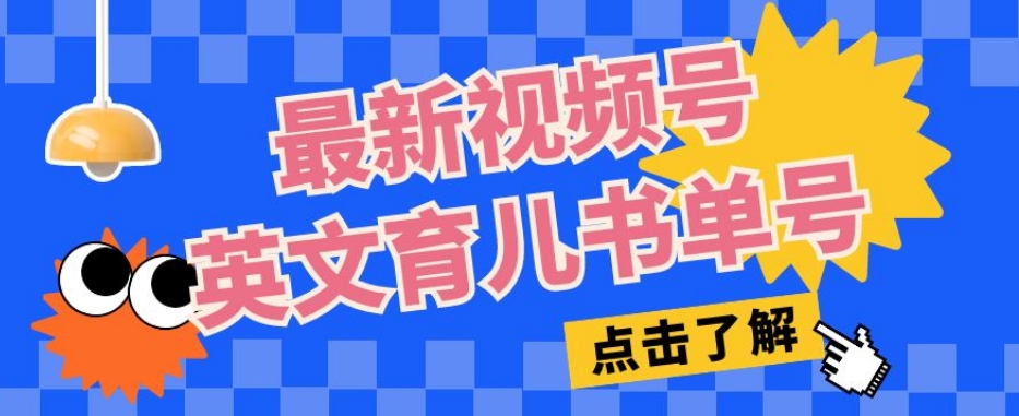 最新视频号英文育儿书单号，每天几分钟单号月入1w+网赚项目-副业赚钱-互联网创业-独家轻创IP星泽云创