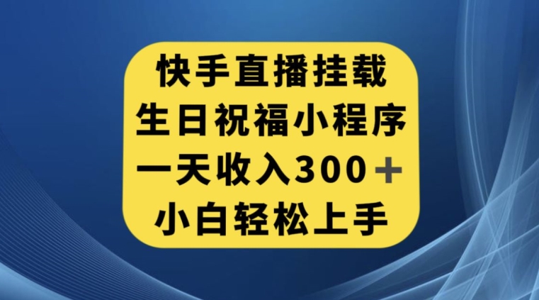 快手挂载生日祝福小程序，一天收入300+，小白轻松上手【揭秘】网赚项目-副业赚钱-互联网创业-独家轻创IP星泽云创