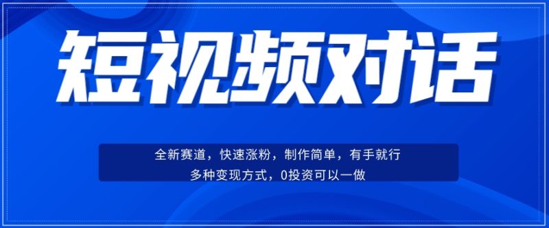 短视频聊天对话赛道：涨粉快速、广泛认同，操作有手就行，变现方式超多种网赚项目-副业赚钱-互联网创业-独家轻创IP星泽云创