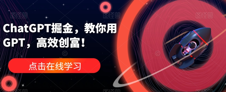 ChatGPT掘金，教你用GPT，高效创富！网赚项目-副业赚钱-互联网创业-独家轻创IP星泽云创