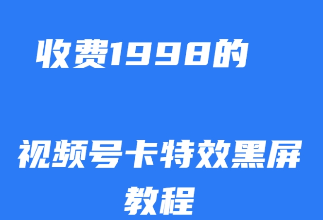 外面收费1998的视频号卡特效黑屏玩法，条条原创，轻松热门【揭秘】网赚项目-副业赚钱-互联网创业-独家轻创IP星泽云创