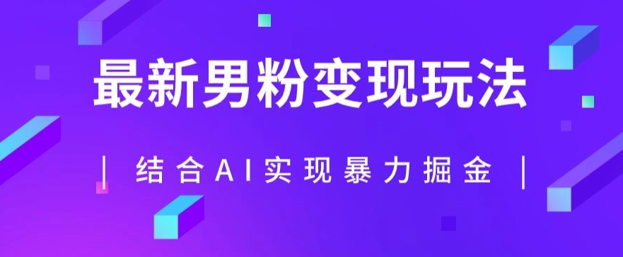 最新男粉玩法，利用AI结合男粉项目暴力掘金，单日收益可达1000+【揭秘】网赚项目-副业赚钱-互联网创业-独家轻创IP星泽云创