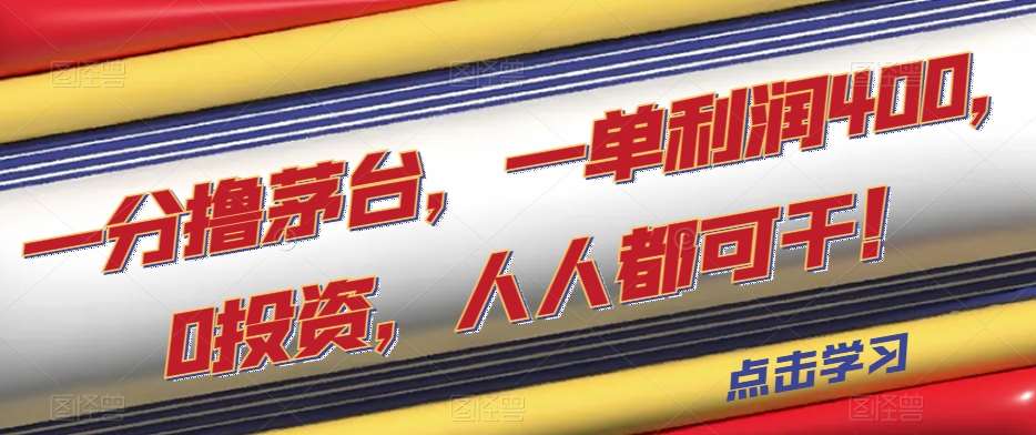 一分撸茅台，一单利润400，0投资，人人都可干！【揭秘】网赚项目-副业赚钱-互联网创业-独家轻创IP星泽云创