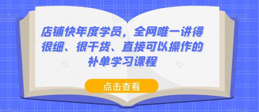 店铺快年度学员，全网唯一讲得很细、很干货、直接可以操作的补单学习课程网赚项目-副业赚钱-互联网创业-独家轻创IP星泽云创