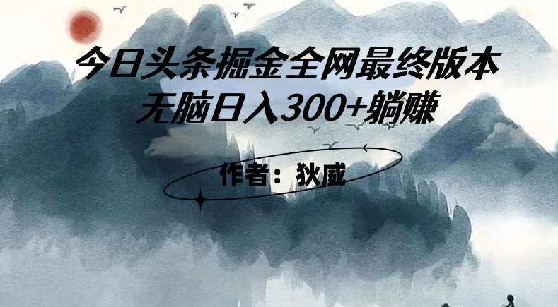 外面收费1980头条掘金最终版3.0玩法，无脑日入300+躺赚网赚项目-副业赚钱-互联网创业-独家轻创IP星泽云创