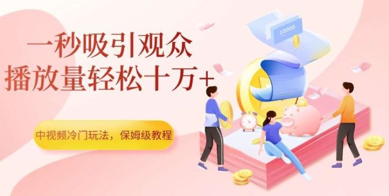 中视频冷门玩法，一秒吸引观众，播放量轻松十万+，保姆级教程【揭秘】网赚项目-副业赚钱-互联网创业-独家轻创IP星泽云创