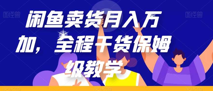 闲鱼卖货月入万加，全程干货保姆级教学【揭秘】网赚项目-副业赚钱-互联网创业-独家轻创IP星泽云创