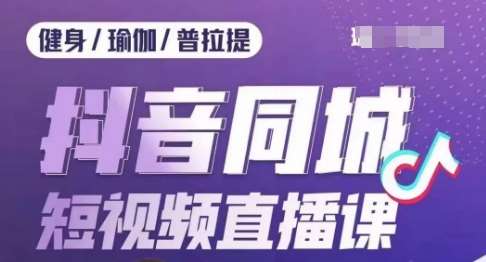 健身行业抖音同城短视频直播课，通过抖音低成本获客提升业绩，门店标准化流程承接流量网赚项目-副业赚钱-互联网创业-独家轻创IP星泽云创