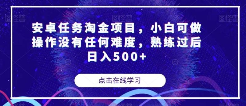 安卓任务淘金项目，小白可做操作没有任何难度，熟练过后日入500+【揭秘】网赚项目-副业赚钱-互联网创业-独家轻创IP星泽云创