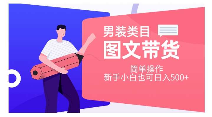 男装类目图文带货，简单操作，新手小白也可日入500+【揭秘】网赚项目-副业赚钱-互联网创业-独家轻创IP星泽云创