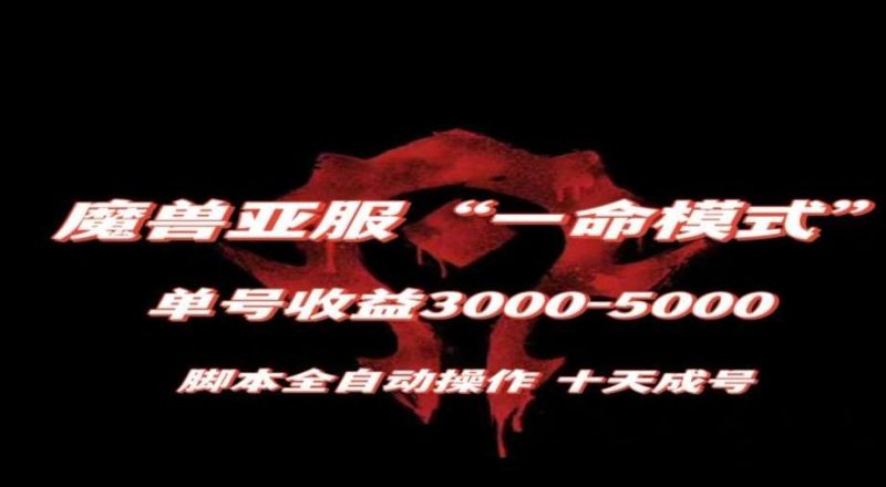 魔兽亚服一命模式，10天成号-单号3千-5千，脚本全自动操作，保姆级教学【揭秘】网赚项目-副业赚钱-互联网创业-独家轻创IP星泽云创