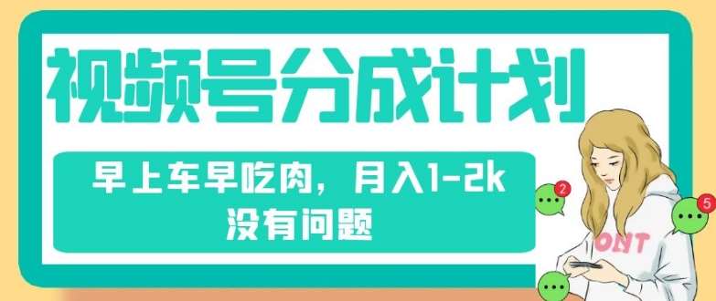 视频号分成计划，纯搬运不需要剪辑去重，早上车早吃肉，月入1-2k没有问题网赚项目-副业赚钱-互联网创业-独家轻创IP星泽云创