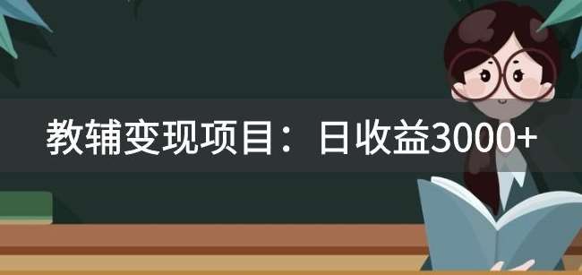 某收费2680的教辅变现项目：日收益3000+教引流，教变现，附资料和资源网赚项目-副业赚钱-互联网创业-独家轻创IP星泽云创
