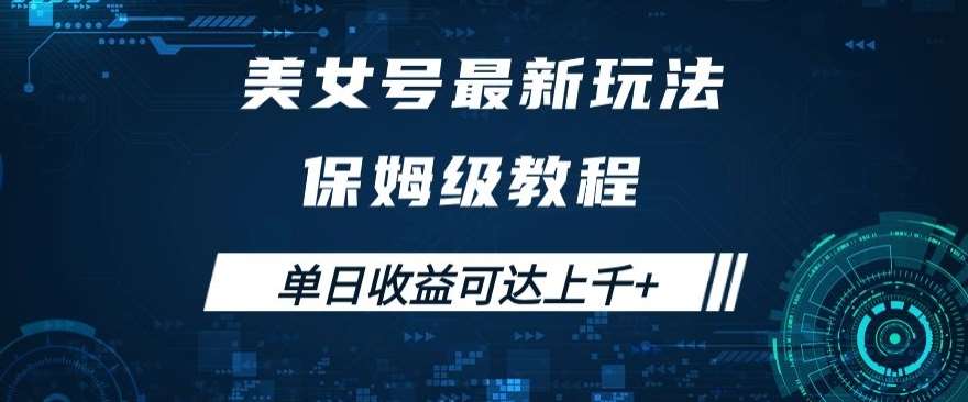 美女号最新掘金玩法，保姆级别教程，简单操作实现暴力变现，单日收益可达上千+【揭秘】网赚项目-副业赚钱-互联网创业-独家轻创IP星泽云创