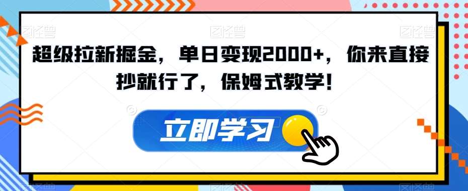 超级拉新掘金，单日变现2000+，你来直接抄就行了，保姆式教学！【揭秘】网赚项目-副业赚钱-互联网创业-独家轻创IP星泽云创