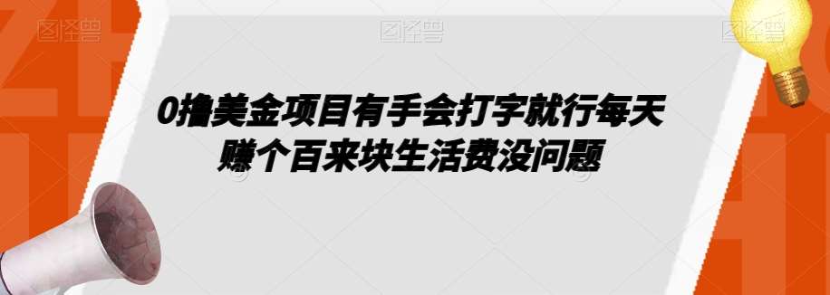0撸美金项目有手会打字就行每天赚个百来块生活费没问题【揭秘】网赚项目-副业赚钱-互联网创业-独家轻创IP星泽云创