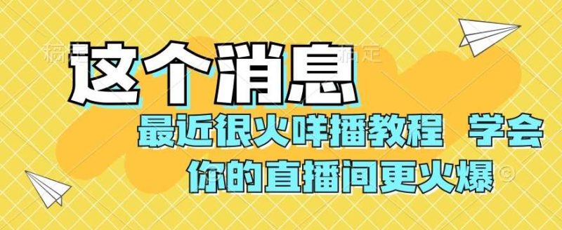 最近很火咩播教程，学会你的直播间更火爆【揭秘】网赚项目-副业赚钱-互联网创业-独家轻创IP星泽云创