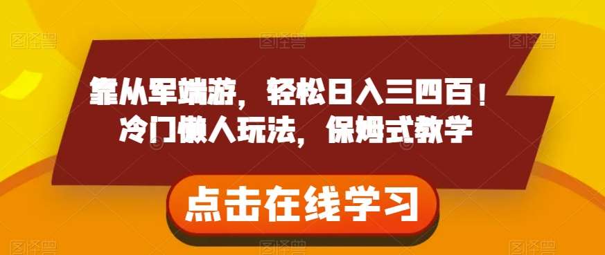 靠从军端游，轻松日入三四百！冷门懒人玩法，保姆式教学【揭秘】网赚项目-副业赚钱-互联网创业-独家轻创IP星泽云创