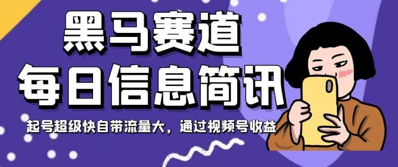 黑马赛道每日信息简讯，起号超级快自带流量大，通过视频号收益【揭秘】网赚项目-副业赚钱-互联网创业-独家轻创IP星泽云创