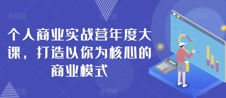 个人商业实战营年度大课，打造以你为核心的商业模式网赚项目-副业赚钱-互联网创业-独家轻创IP星泽云创