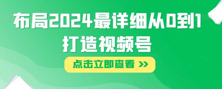 布局2024最详细从0到1打造视频号【揭秘】网赚项目-副业赚钱-互联网创业-独家轻创IP星泽云创
