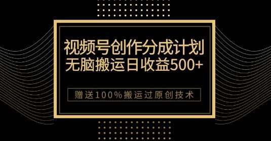 最新视频号创作分成计划，无脑搬运一天收益500+，100%搬运过原创技巧【揭秘】网赚项目-副业赚钱-互联网创业-独家轻创IP星泽云创