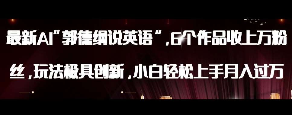 最新AI郭德纲说英语，玩法极具创新，小白轻松上手月入过万【揭秘】网赚项目-副业赚钱-互联网创业-独家轻创IP星泽云创