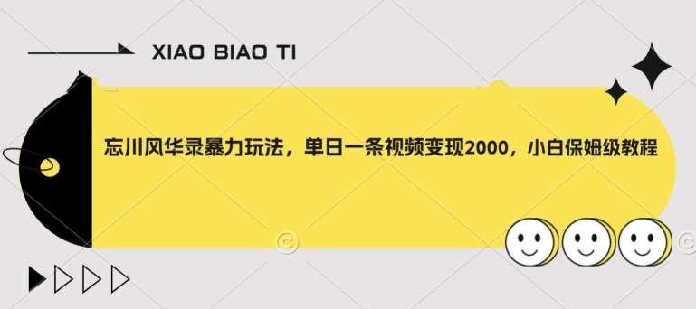 忘川风华录暴力玩法，单日一条视频变现2000，小白保姆级教程【揭秘】网赚项目-副业赚钱-互联网创业-独家轻创IP星泽云创