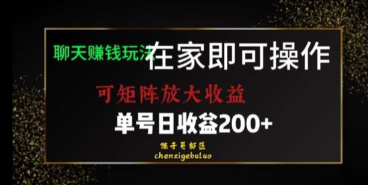 靠聊天赚钱，在家就能做，可矩阵放大收益，单号日利润200+美滋滋【揭秘】网赚项目-副业赚钱-互联网创业-独家轻创IP星泽云创