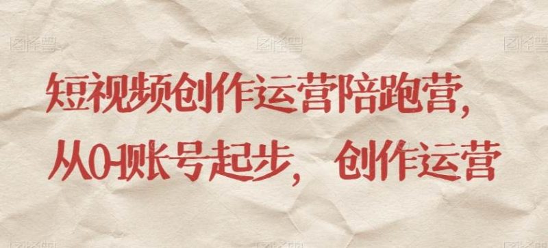 短视频创作运营陪跑营，​从0~1账号起步，创作运营网赚项目-副业赚钱-互联网创业-独家轻创IP星泽云创