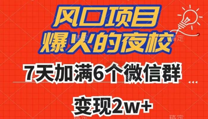 全网首发，爆火的夜校，7天加满6个微信群，变现2w+【揭秘】网赚项目-副业赚钱-互联网创业-独家轻创IP星泽云创