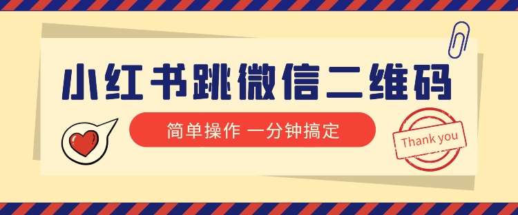 小红书引流来了！小红书跳微信二维码，1分钟操作即可完成所有步骤网赚项目-副业赚钱-互联网创业-独家轻创IP星泽云创