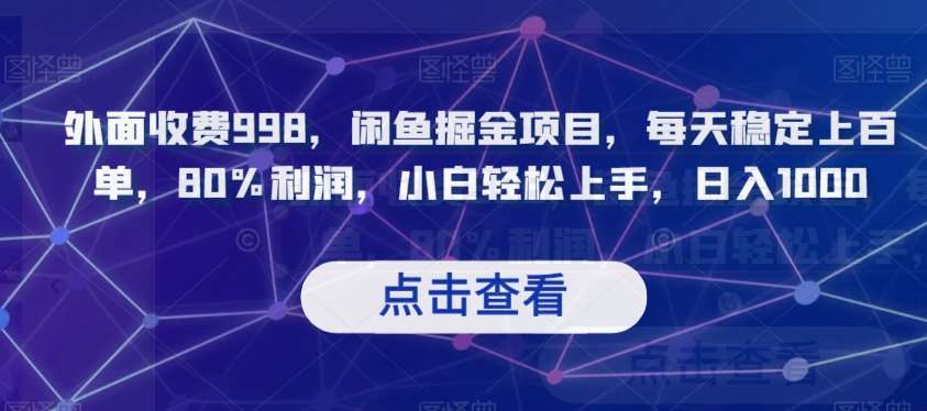 外面收费998，闲鱼掘金项目，每天稳定上百单，80%利润，小白轻松上手，日入1000【揭秘】网赚项目-副业赚钱-互联网创业-独家轻创IP星泽云创