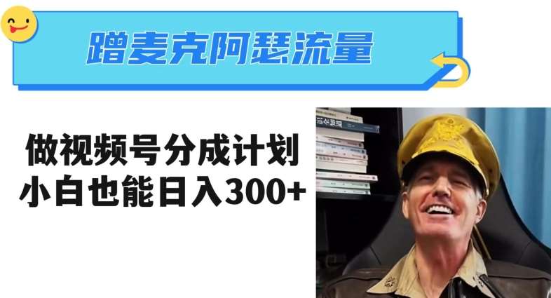 蹭麦克阿瑟热点，做视频号分成计划，小白三分钟一条日入300+【揭秘】网赚项目-副业赚钱-互联网创业-独家轻创IP星泽云创