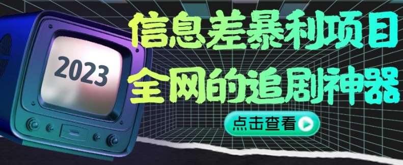 信息差暴利项目，全网的追剧神器,无任何门槛，小白也能月入2W+【揭秘】网赚项目-副业赚钱-互联网创业-独家轻创IP星泽云创