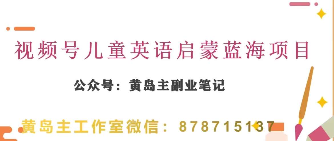 黄岛主·视频号儿童英语启蒙蓝变现分享课，一条龙变现玩法分享网赚项目-副业赚钱-互联网创业-独家轻创IP星泽云创