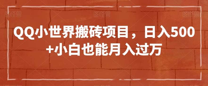 QQ小世界搬砖项目，日入500+小白也能月入过万【揭秘】网赚项目-副业赚钱-互联网创业-独家轻创IP星泽云创