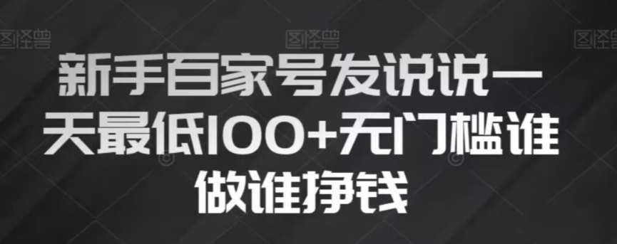 新手百家号发说说，无脑复制粘贴文案，一天最低100+，无门槛谁做谁挣钱【揭秘】网赚项目-副业赚钱-互联网创业-独家轻创IP星泽云创