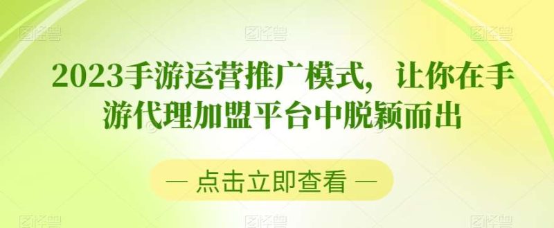 2023手游运营推广模式,让你在手游代理加盟平台中脱颖而出网赚项目-副业赚钱-互联网创业-独家轻创IP星泽云创