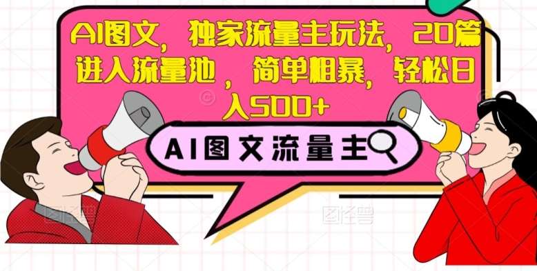 AI图文，独家流量主玩法，20篇进入流量池，简单粗暴，轻松日入500+【揭秘】网赚项目-副业赚钱-互联网创业-独家轻创IP星泽云创