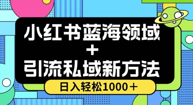 小红书蓝海虚拟＋引流私域新方法，100%不限流，日入轻松1000＋，小白无脑操作【揭秘】网赚项目-副业赚钱-互联网创业-独家轻创IP星泽云创