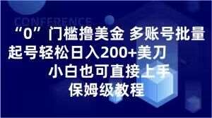 0门槛撸美金，多账号批量起号轻松日入200+美刀，小白也可直接上手，保姆级教程【揭秘】网赚项目-副业赚钱-互联网创业-独家轻创IP星泽云创
