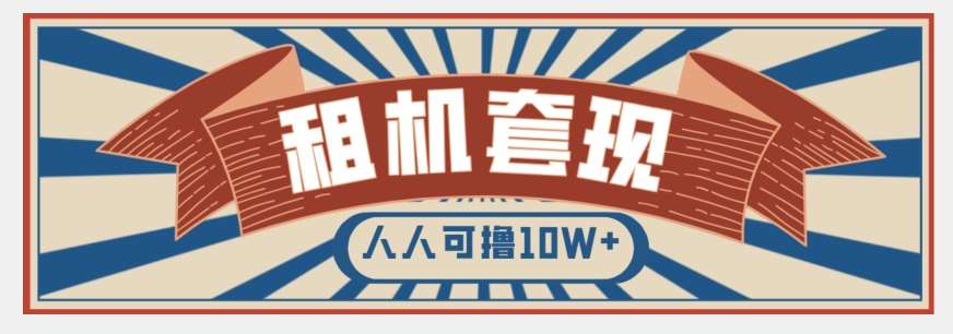 年底最新快速变现项目，手机以租代购套现，人人可撸10W+【揭秘】网赚项目-副业赚钱-互联网创业-独家轻创IP星泽云创
