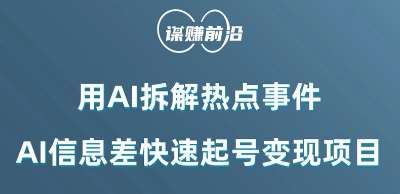 利用AI拆解热点事件，AI信息差快速起号变现项目网赚项目-副业赚钱-互联网创业-独家轻创IP星泽云创