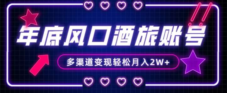 年底大风口旅游赛道酒旅账号，多渠道变现，小白也能月入2W+【揭秘】网赚项目-副业赚钱-互联网创业-独家轻创IP星泽云创