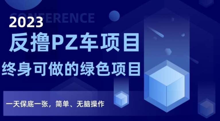 2023反撸PZ车项目，终身可做的绿色项目，一天保底一张，简单、无脑操作【仅揭秘】网赚项目-副业赚钱-互联网创业-独家轻创IP星泽云创
