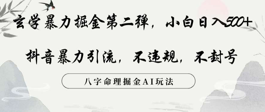 玄学暴力掘金第二弹，小白日入500+，抖音暴力引流，不违规，术封号，八字命理掘金AI玩法网赚项目-副业赚钱-互联网创业-独家轻创IP星泽云创