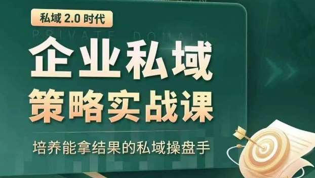 私域2.0时代：企业私域策略实战课，培养能拿结果的私域操盘手网赚项目-副业赚钱-互联网创业-独家轻创IP星泽云创