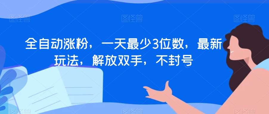 全自动涨粉，一天最少3位数，最新玩法，解放双手，不封号【揭秘】网赚项目-副业赚钱-互联网创业-独家轻创IP星泽云创